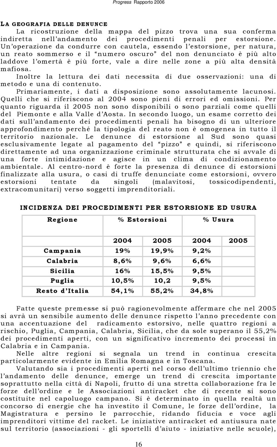 alta densità mafiosa. Inoltre la lettura dei dati necessita di due osservazioni: una di metodo e una di contenuto. Primariamente, i dati a disposizione sono assolutamente lacunosi.