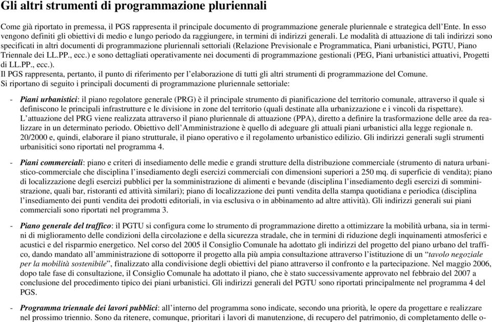 Le modalità di attuazione di tali indirizzi sono specificati in altri documenti di programmazione pluriennali settoriali (Relazione Previsionale e Programmatica, Piani urbanistici, PGTU, Piano