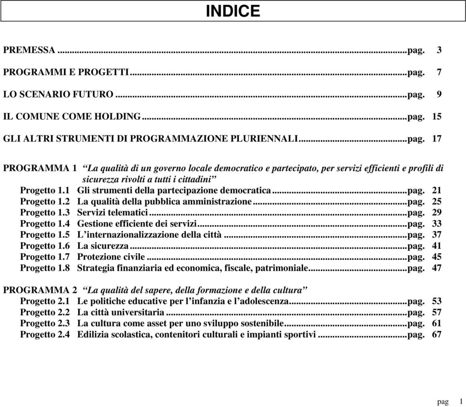 4 Gestione efficiente dei servizi...pag. 33 Progetto 1.5 L internazionalizzazione della città...pag. 37 Progetto 1.6 La sicurezza...pag. 41 Progetto 1.7 Protezione civile...pag. 45 Progetto 1.