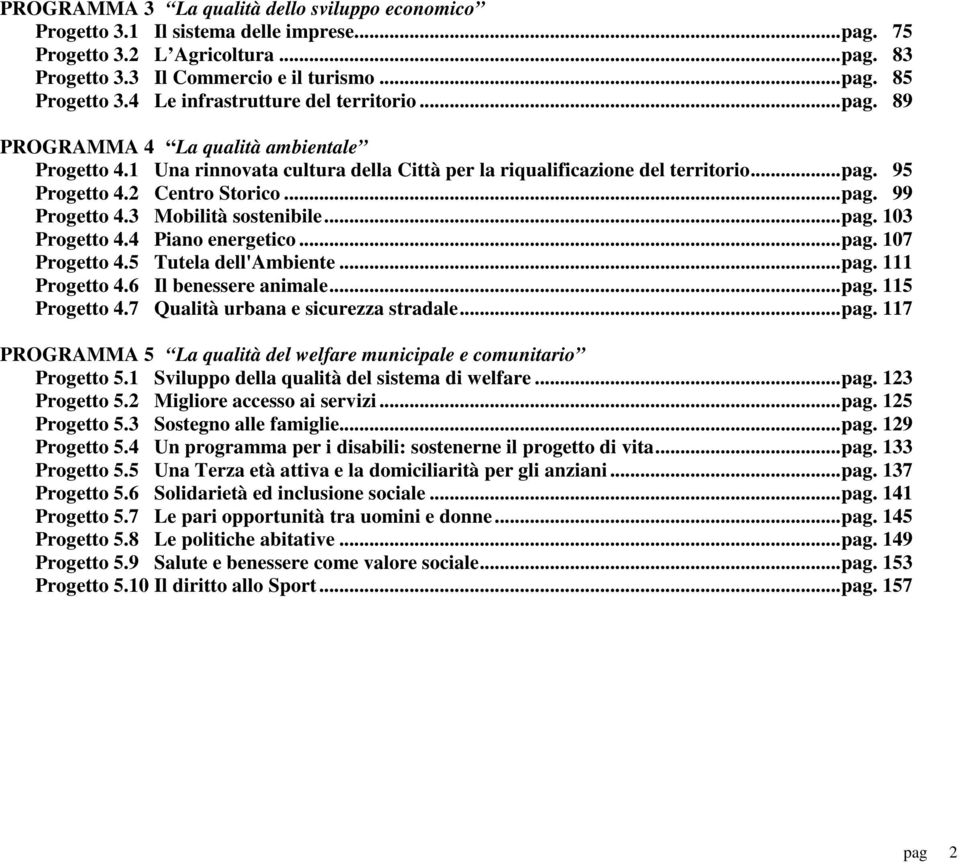 2 Centro Storico...pag. 99 Progetto 4.3 Mobilità sostenibile...pag. 103 Progetto 4.4 Piano energetico...pag. 107 Progetto 4.5 Tutela dell'ambiente...pag. 111 Progetto 4.6 Il benessere animale...pag. 115 Progetto 4.