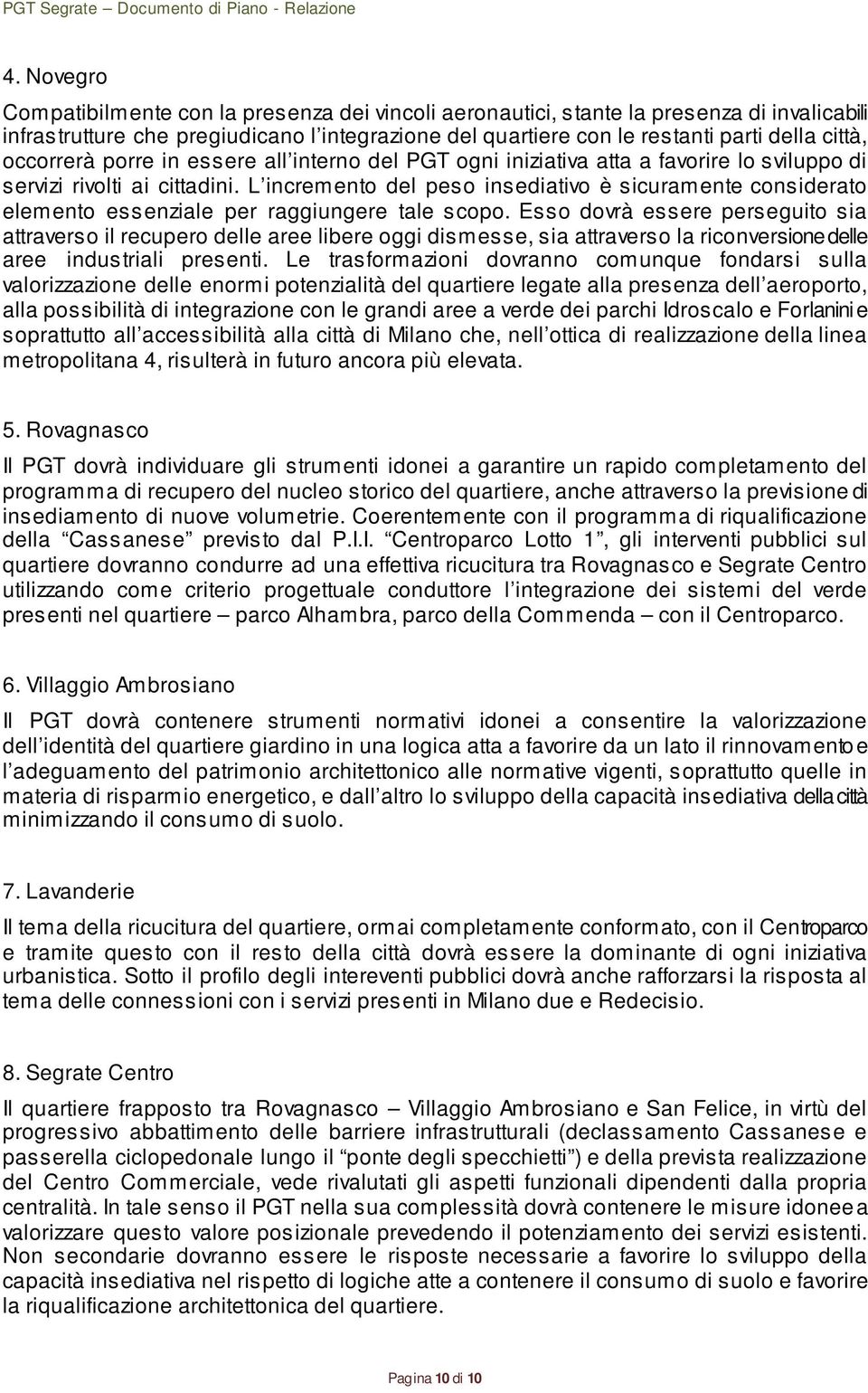 L incremento del peso insediativo è sicuramente considerato elemento essenziale per raggiungere tale scopo.