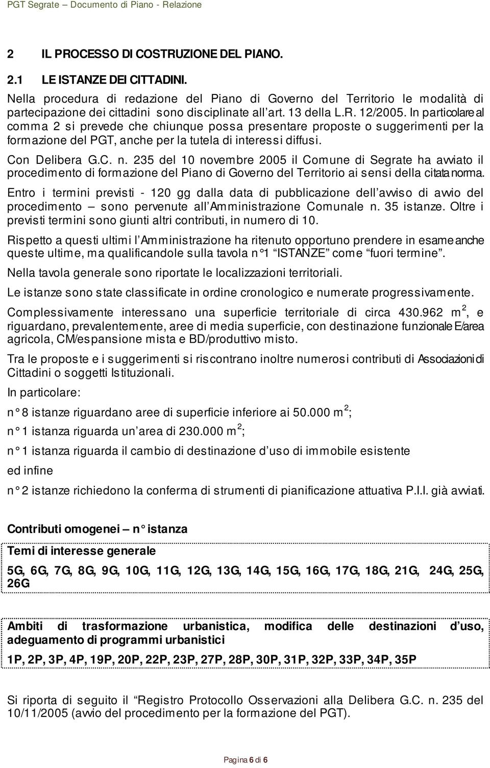 In particolare al comma 2 si prevede che chiunque possa presentare proposte o suggerimenti per la formazione del PGT, anche per la tutela di interessi diffusi. Con Delibera G.C. n.