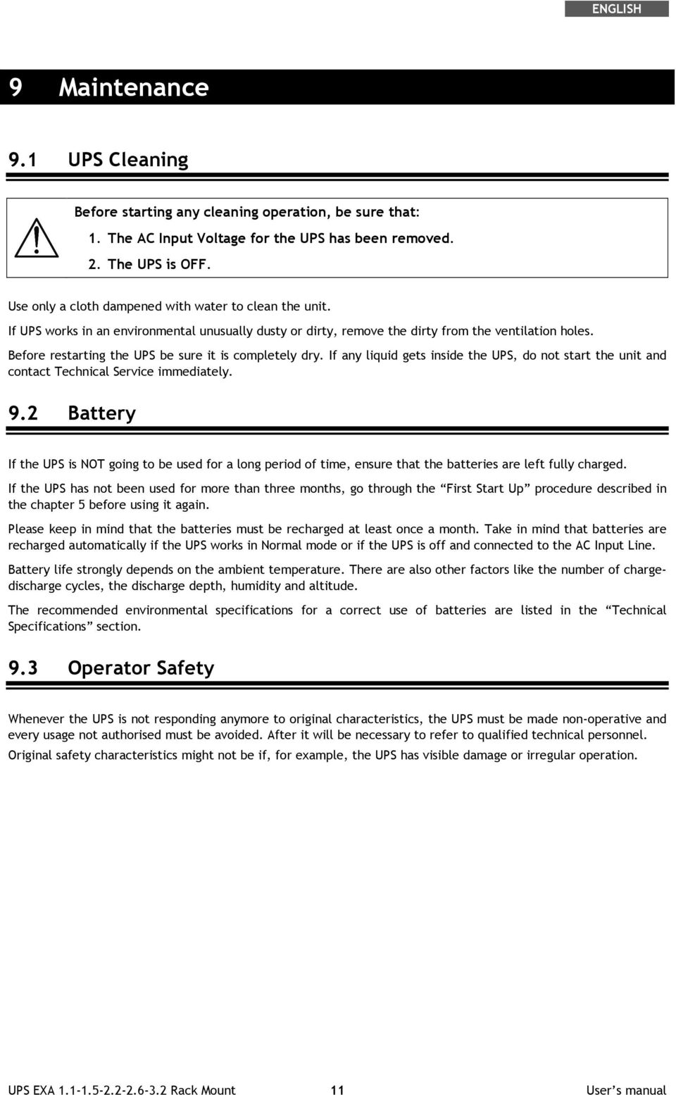 Before restarting the UPS be sure it is completely dry. If any liquid gets inside the UPS, do not start the unit and contact Technical Service immediately. 9.