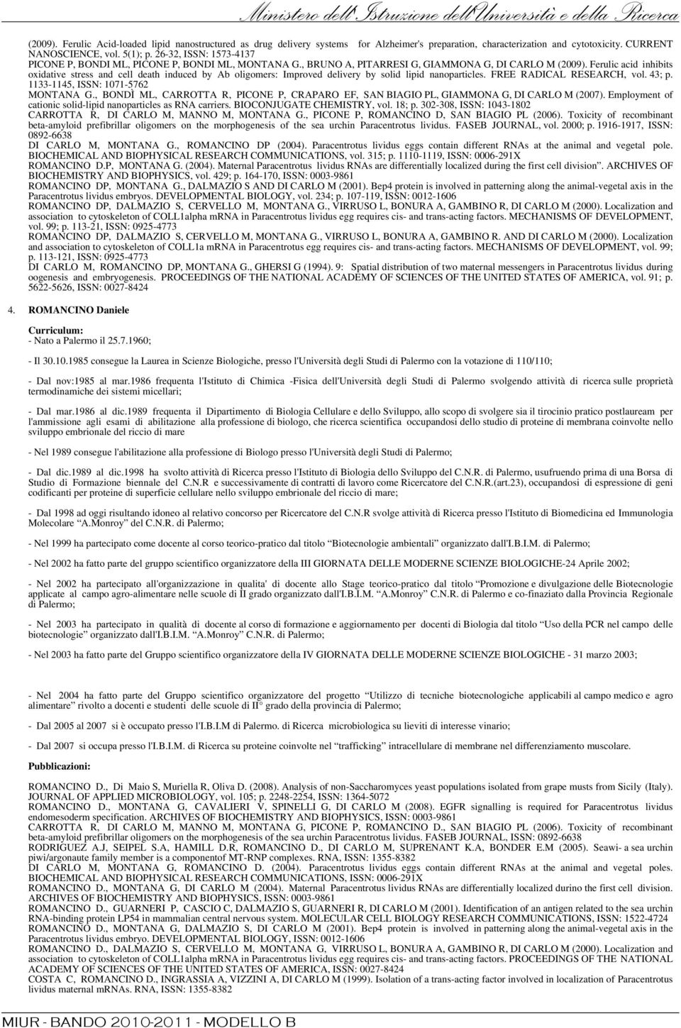 Ferulic acid inhibits oxidative stress and cell death induced by Ab oligomers: Improved delivery by solid lipid nanoparticles. FREE RADICAL RESEARCH, vol. 43; p. 1133-1145, ISSN: 1071-5762 MONTANA G.