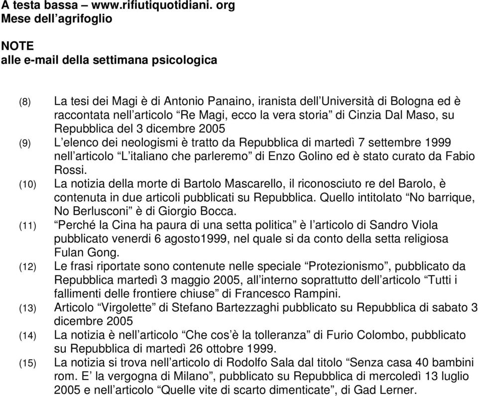 vera storia di Cinzia Dal Maso, su Repubblica del 3 dicembre 2005 (9) L elenco dei neologismi è tratto da Repubblica di martedì 7 settembre 1999 nell articolo L italiano che parleremo di Enzo Golino