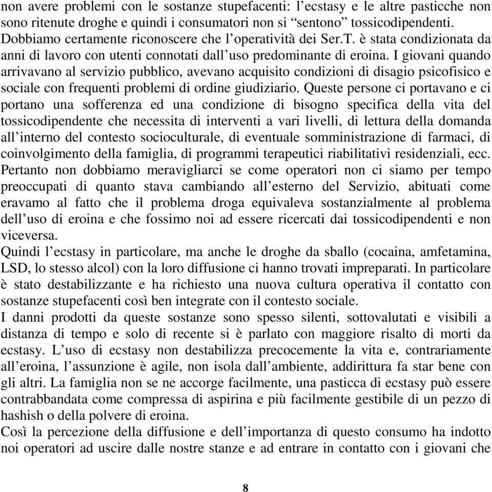 I giovani quando arrivavano al servizio pubblico, avevano acquisito condizioni di disagio psicofisico e sociale con frequenti problemi di ordine giudiziario.