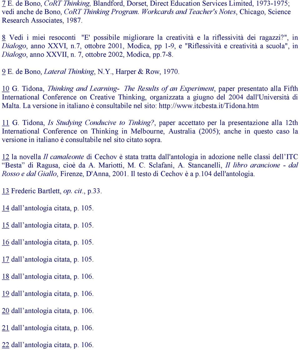 7, ottobre 2001, Modica, pp 1-9, e "Riflessività e creatività a scuola", in Dialogo, anno XXVII, n. 7, ottobre 2002, Modica, pp.7-8. 9 E. de Bono, Lateral Thinking, N.Y., Harper & Row, 1970. 10 G.