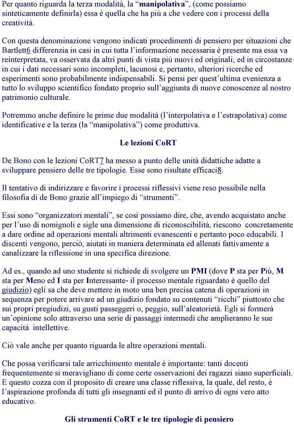 osservata da altri punti di vista più nuovi ed originali; ed in circostanze in cui i dati necessari sono incompleti, lacunosi e, pertanto, ulteriori ricerche ed esperimenti sono probabilmente