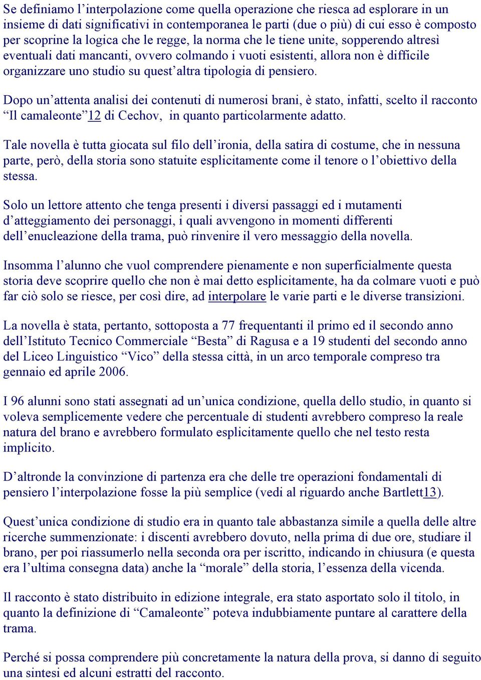 pensiero. Dopo un attenta analisi dei contenuti di numerosi brani, è stato, infatti, scelto il racconto Il camaleonte 12 di Cechov, in quanto particolarmente adatto.