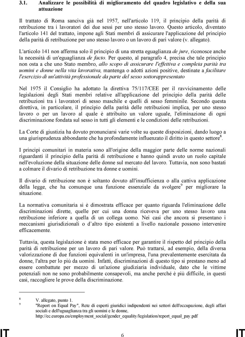 Questo articolo, diventato l'articolo 141 del trattato, impone agli Stati membri di assicurare l'applicazione del principio della parità di retribuzione per uno stesso lavoro o un lavoro di pari