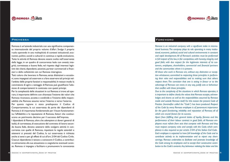 Tutte le attività di Remosa devono essere svolte nell osservanza della legge, in un quadro di concorrenza leale con onestà, integrità, correttezza e buona fede, nel rispetto degli interessi legittimi