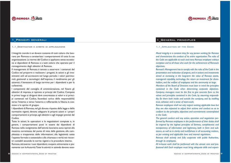 Le norme del Codice si applicano senza eccezione ai dipendenti di Remosa e a tutti coloro che operano per il conseguimento degli obiettivi di Remosa.