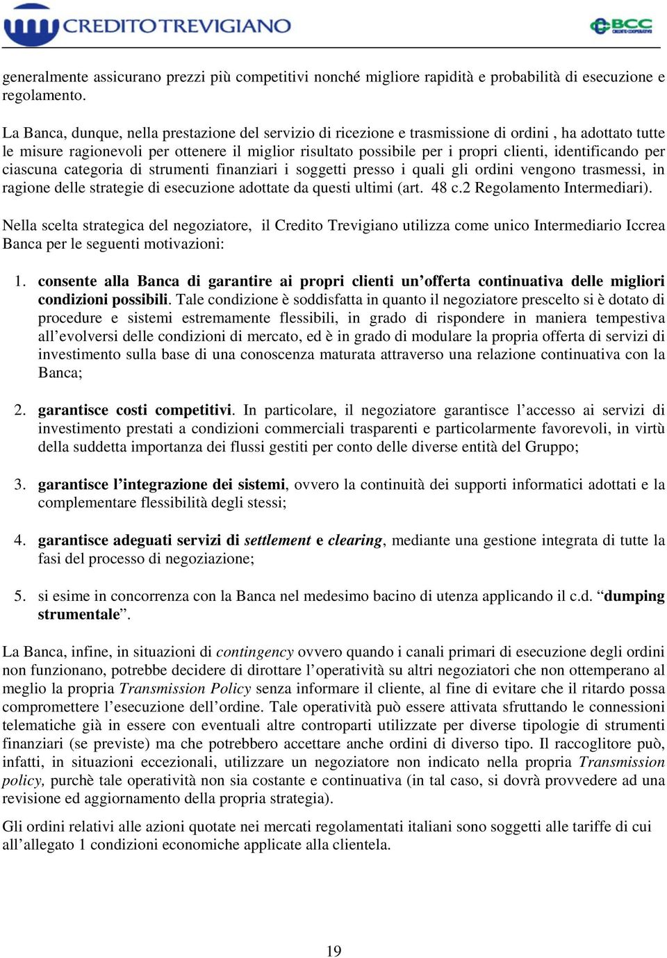 identificando per ciascuna categoria di strumenti finanziari i soggetti presso i quali gli ordini vengono trasmessi, in ragione delle strategie di esecuzione adottate da questi ultimi (art. 48 c.