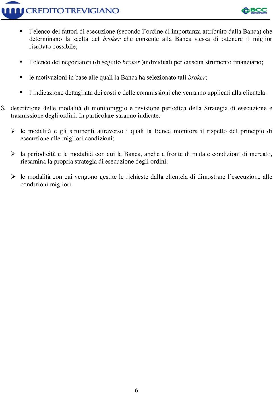 dei costi e delle commissioni che verranno applicati alla clientela. 3. descrizione delle modalità di monitoraggio e revisione periodica della Strategia di esecuzione e trasmissione degli ordini.