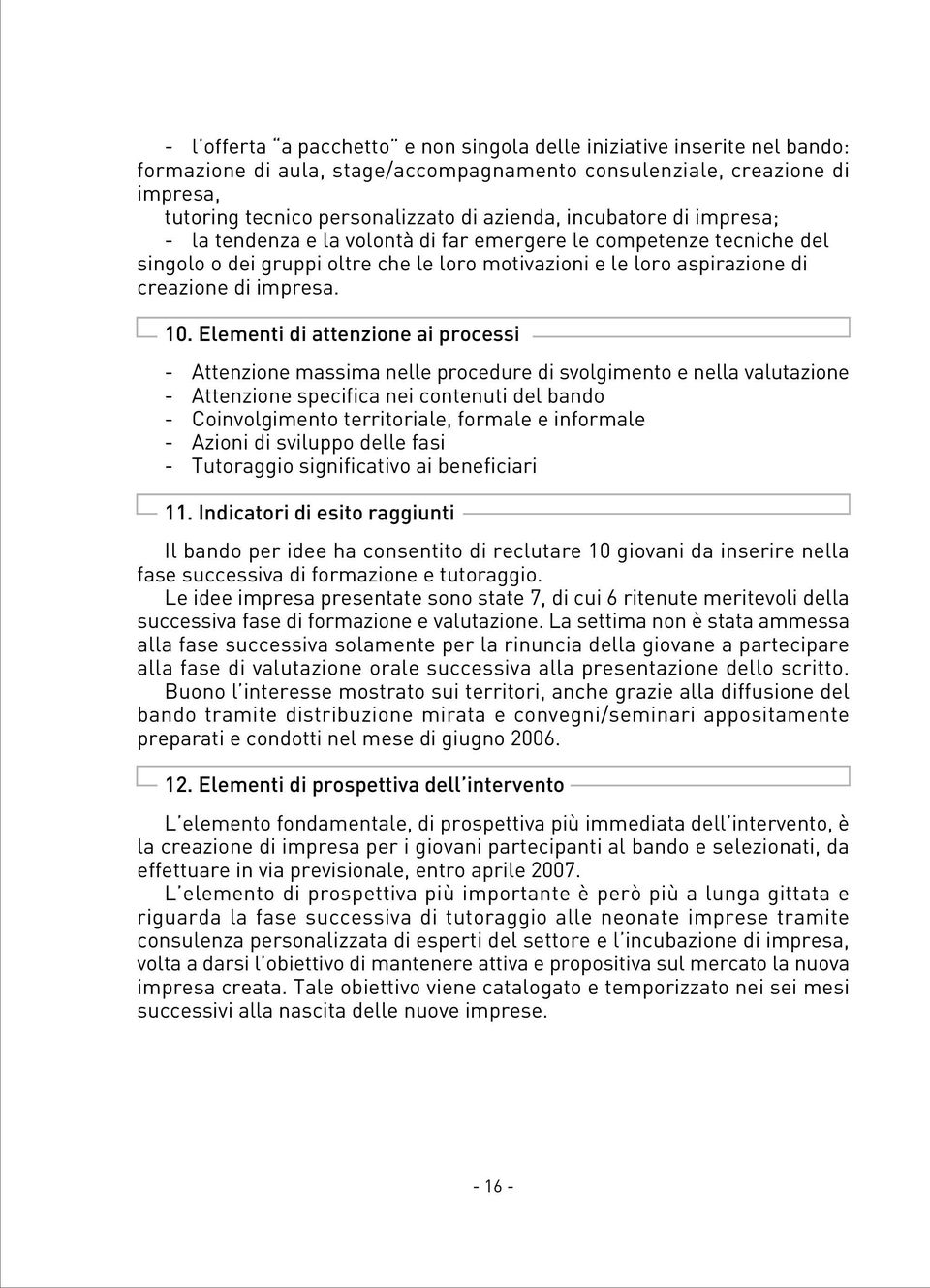 Elementi di attenzione ai processi - Attenzione massima nelle procedure di svolgimento e nella valutazione - Attenzione specifica nei contenuti del bando - Coinvolgimento territoriale, formale e