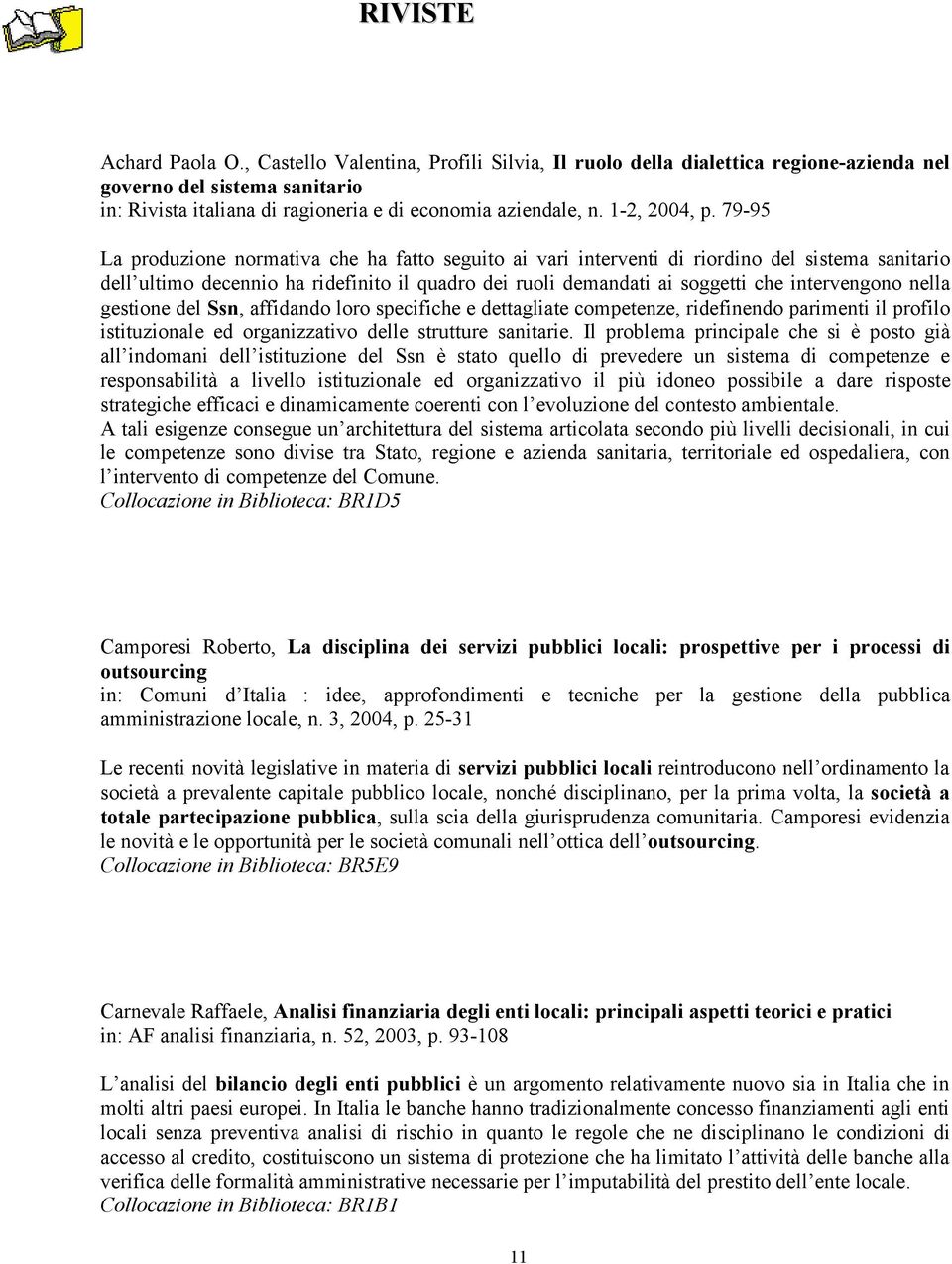 79-95 La produzione normativa che ha fatto seguito ai vari interventi di riordino del sistema sanitario dell ultimo decennio ha ridefinito il quadro dei ruoli demandati ai soggetti che intervengono