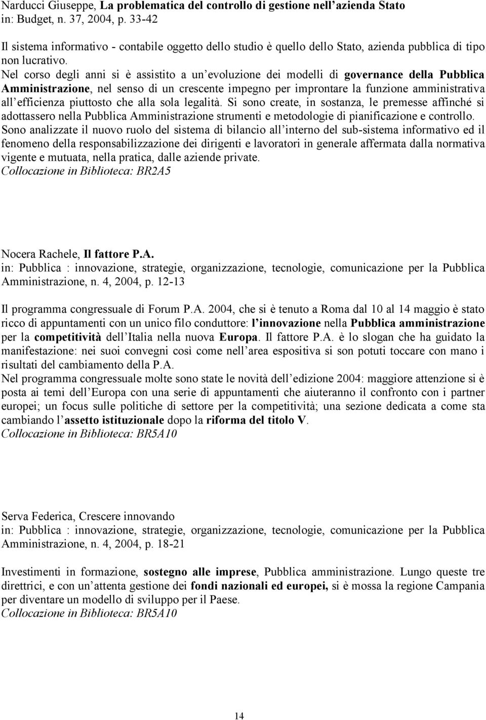 Nel corso degli anni si è assistito a un evoluzione dei modelli di governance della Pubblica Amministrazione, nel senso di un crescente impegno per improntare la funzione amministrativa all