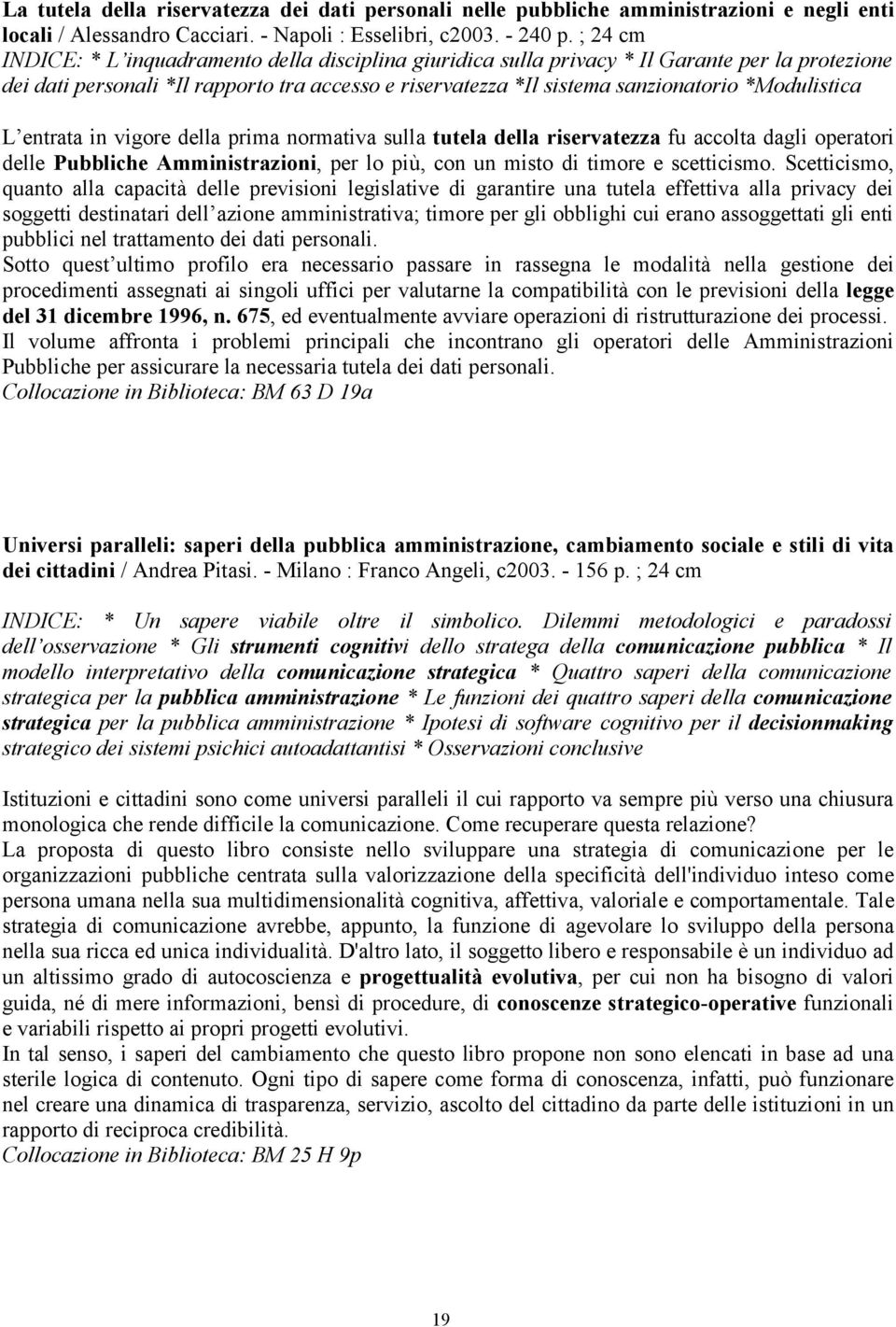 *Modulistica L entrata in vigore della prima normativa sulla tutela della riservatezza fu accolta dagli operatori delle Pubbliche Amministrazioni, per lo più, con un misto di timore e scetticismo.