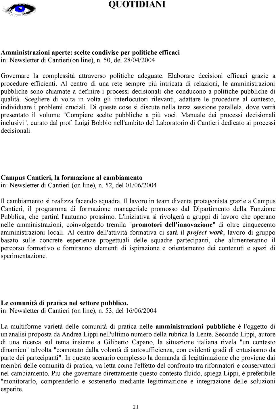 Al centro di una rete sempre più intricata di relazioni, le amministrazioni pubbliche sono chiamate a definire i processi decisionali che conducono a politiche pubbliche di qualità.