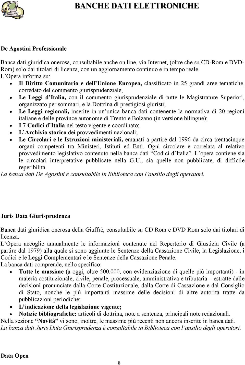 L Opera informa su: Il Diritto Comunitario e dell Unione Europea, classificato in 25 grandi aree tematiche, corredato del commento giurisprudenziale; Le Leggi d Italia, con il commento