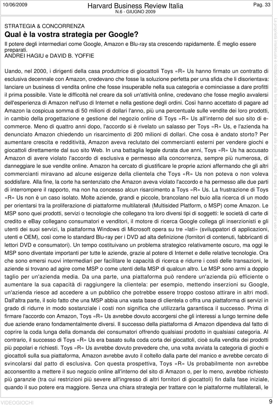 YOFFIE Uando, nel 2000, i dirigenti della casa produttrice di giocattoli Toys «R» Us hanno firmato un contratto di esclusiva decennale con Amazon, credevano che fosse la soluzione perfetta per una