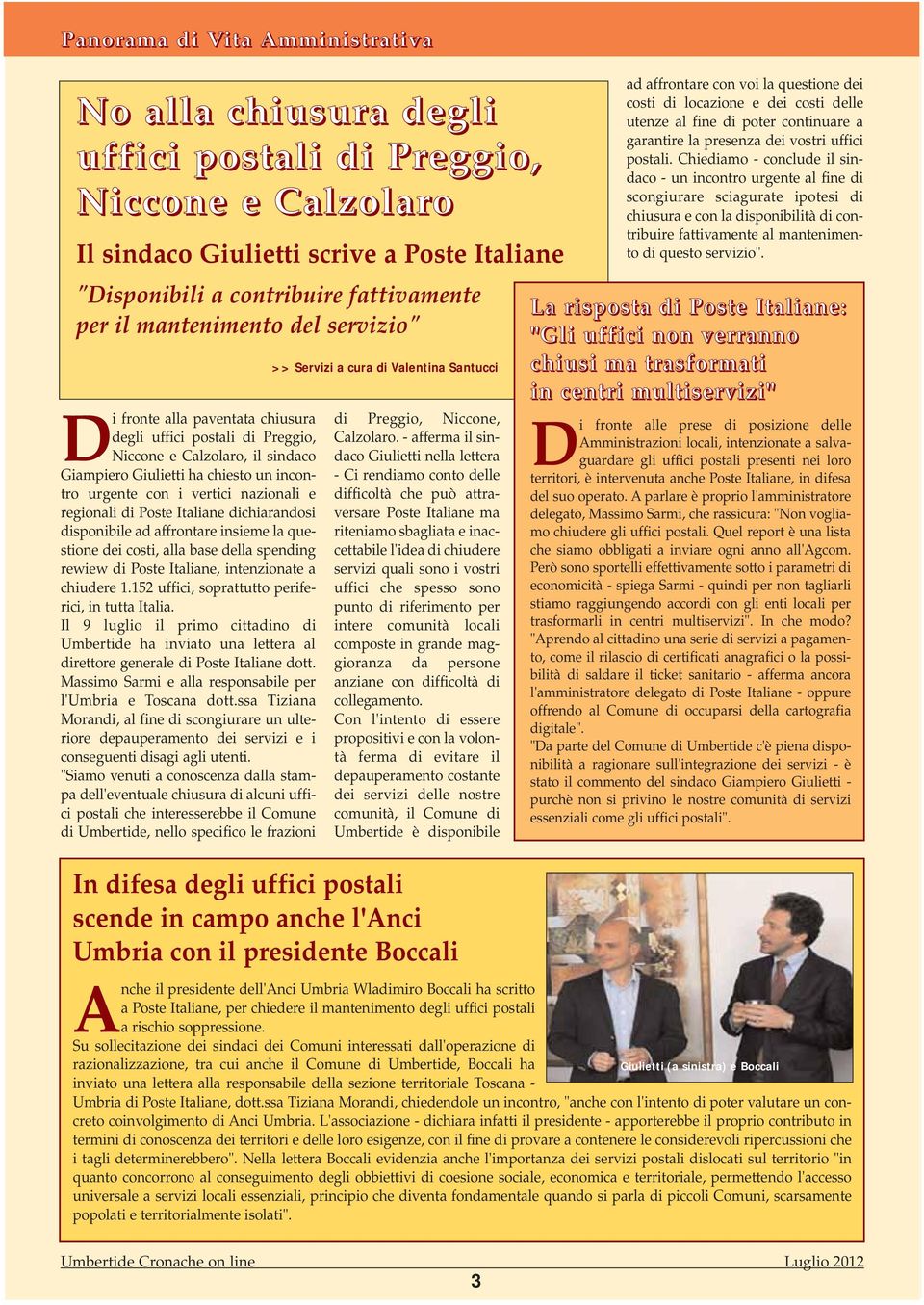 nazionali e regionali di Poste Italiane dichiarandosi disponibile ad affrontare insieme la questione dei costi, alla base della spending rewiew di Poste Italiane, intenzionate a chiudere 1.