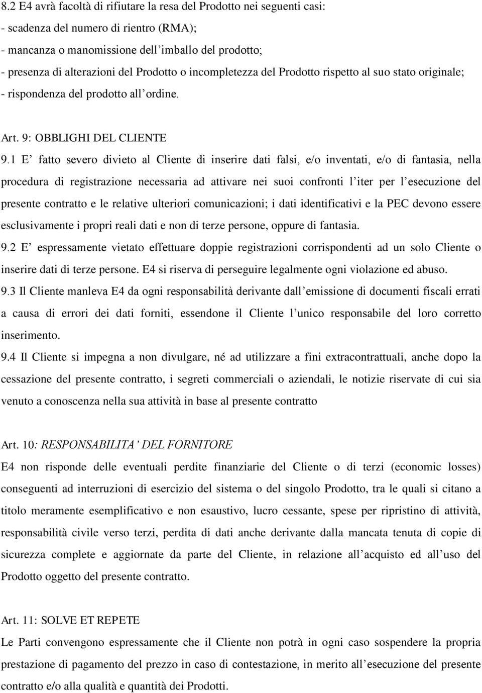 1 E fatto severo divieto al Cliente di inserire dati falsi, e/o inventati, e/o di fantasia, nella procedura di registrazione necessaria ad attivare nei suoi confronti l iter per l esecuzione del