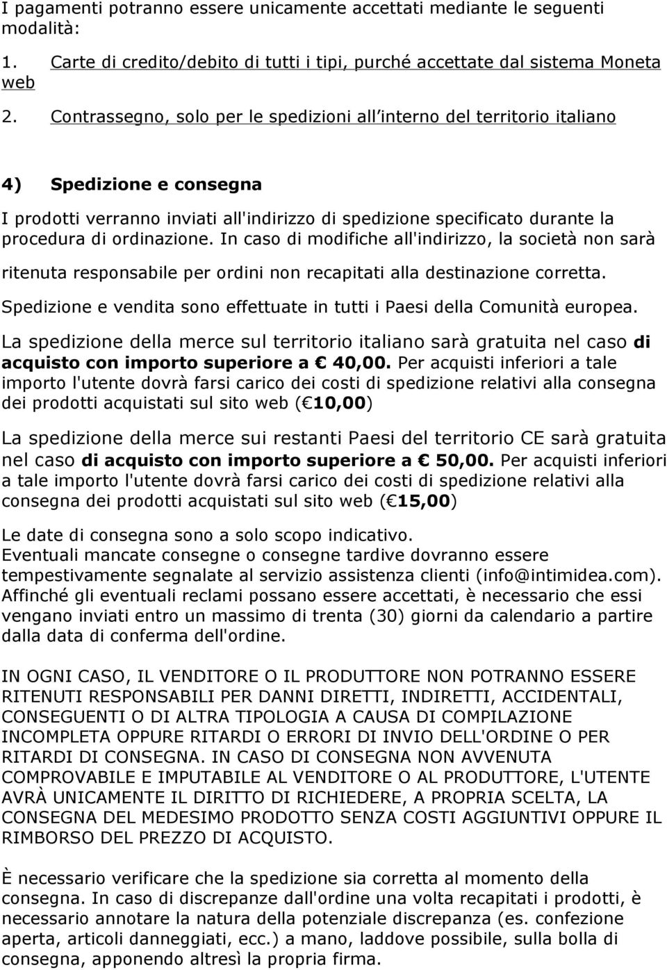 ordinazione. In caso di modifiche all'indirizzo, la società non sarà ritenuta responsabile per ordini non recapitati alla destinazione corretta.