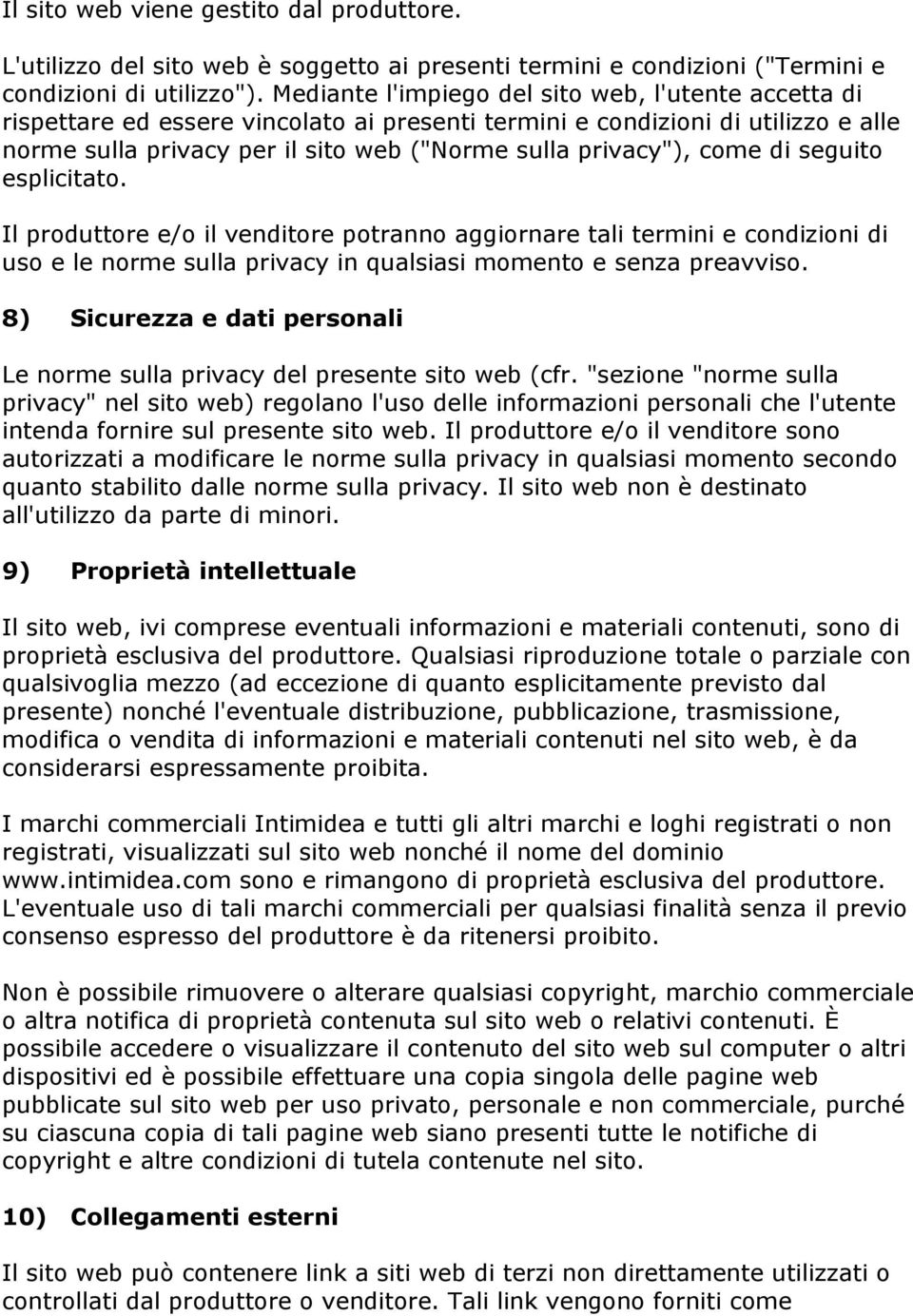 come di seguito esplicitato. Il produttore e/o il venditore potranno aggiornare tali termini e condizioni di uso e le norme sulla privacy in qualsiasi momento e senza preavviso.