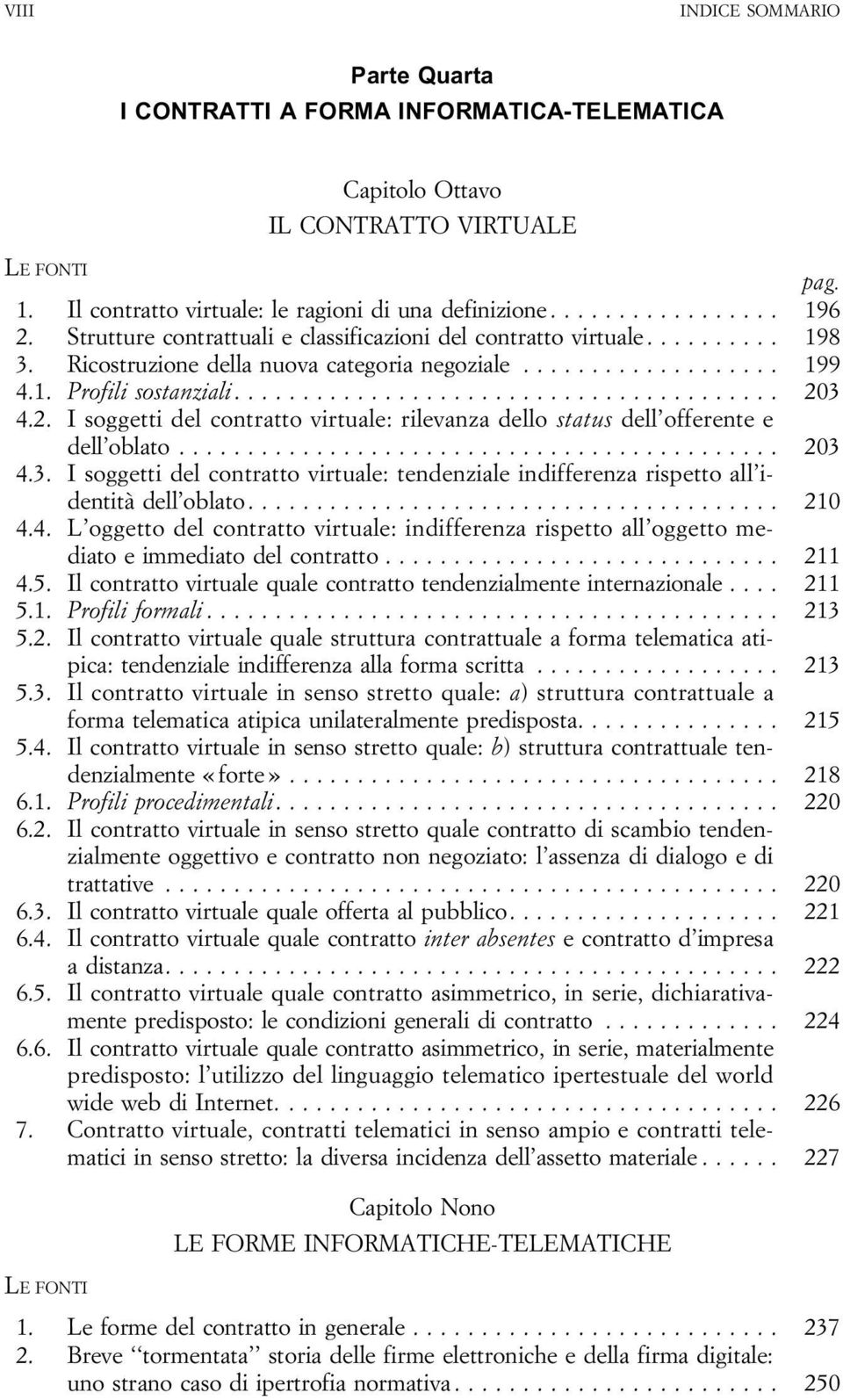 3 4.2. I soggetti del contratto virtuale: rilevanza dello status dell offerente e dell oblato... 203 4.3. I soggetti del contratto virtuale: tendenziale indifferenza rispetto all identità dell oblato.