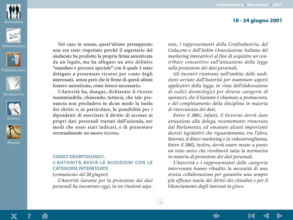 LÕAutoritˆ ha, dunque, dichiarato il ricorso inammissibile, chiarendo, tuttavia, che tale pronuncia non precludeva in alcun modo la tutela dei diritti e, in particolare, la possibilitˆ per i