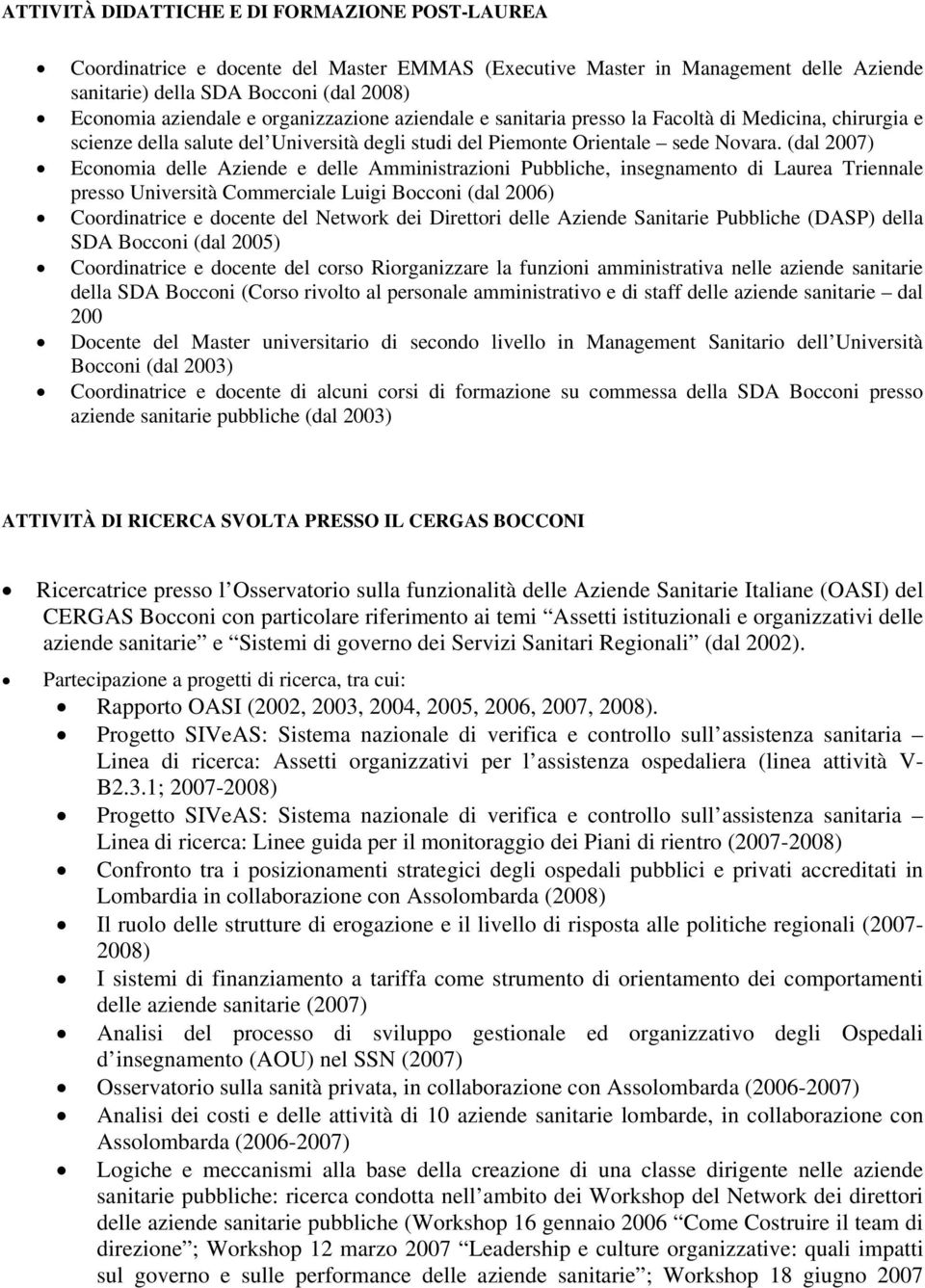 (dal 2007) Economia delle Aziende e delle Amministrazioni Pubbliche, insegnamento di Laurea Triennale presso Università Commerciale Luigi Bocconi (dal 2006) Coordinatrice e docente del Network dei