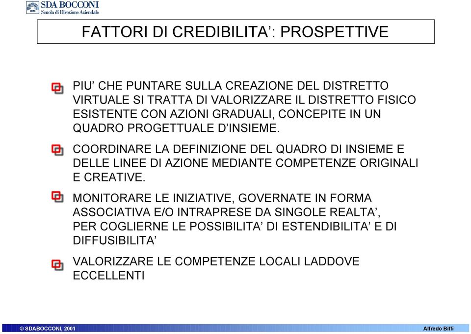 COORDINARE LA DEFINIZIONE DEL QUADRO DI INSIEME E DELLE LINEE DI AZIONE MEDIANTE COMPETENZE ORIGINALI E CREATIVE.