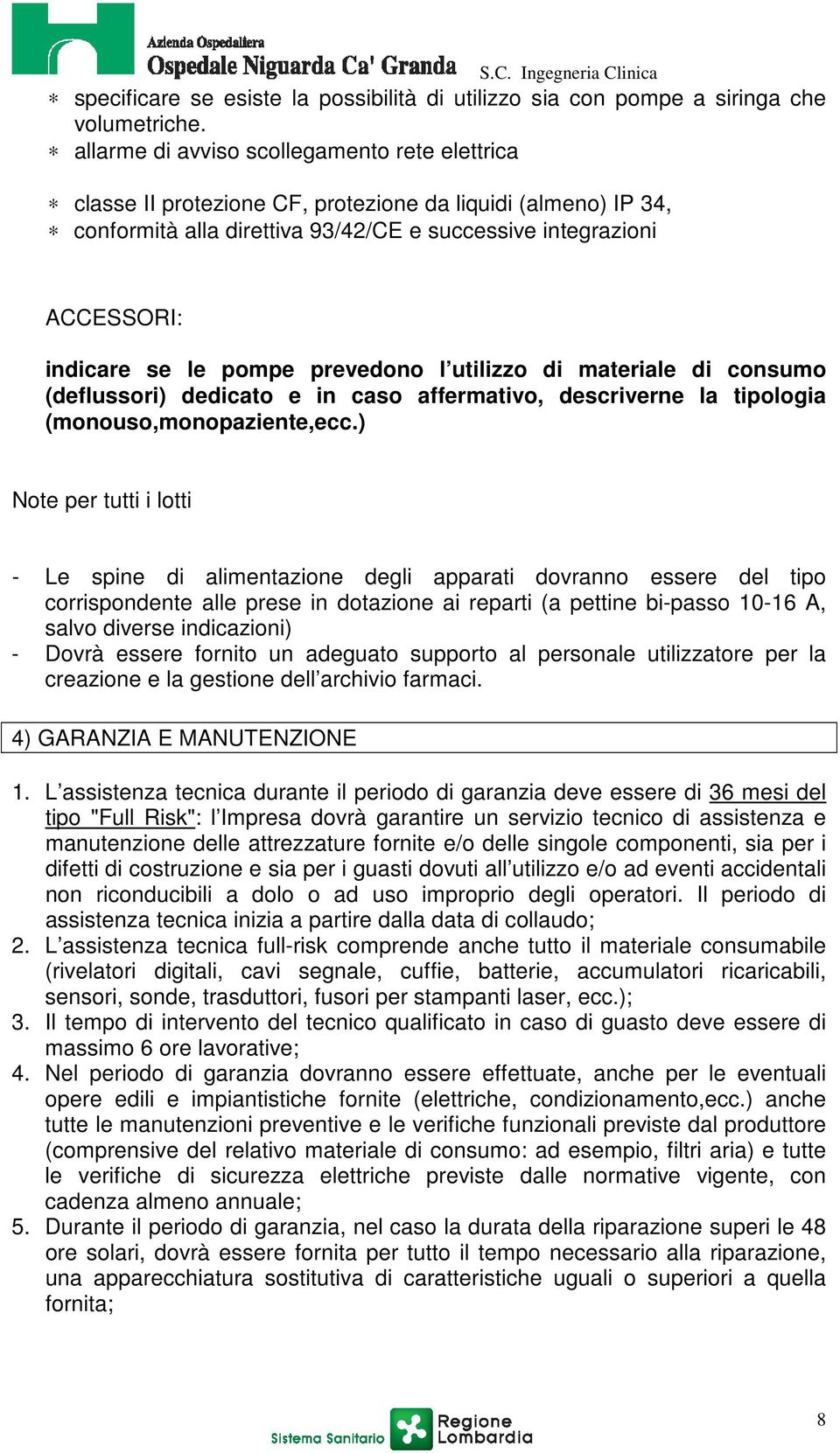 pompe prevedono l utilizzo di materiale di consumo (deflussori) dedicato e in caso affermativo, descriverne la tipologia (monouso,monopaziente,ecc.