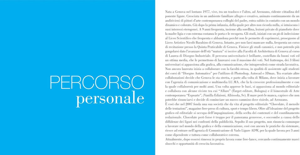 colorato. Già dopo la prima infanzia, della quale per altro non ricorda nulla, si intuiscono i suoi interessi eterogenei.