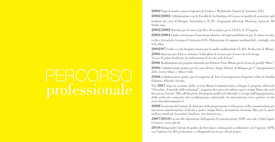 Programmi affrontati: Photosop, Autocad, 3D Studio max. 2002/2003 Docenza per il corso Cad 2d e 3d avanzato per C.I.O.F.S -F.P Liguria.