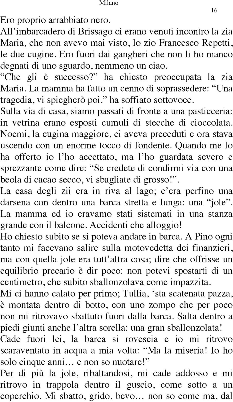 La mamma ha fatto un cenno di soprassedere: Una tragedia, vi spiegherò poi. ha soffiato sottovoce.