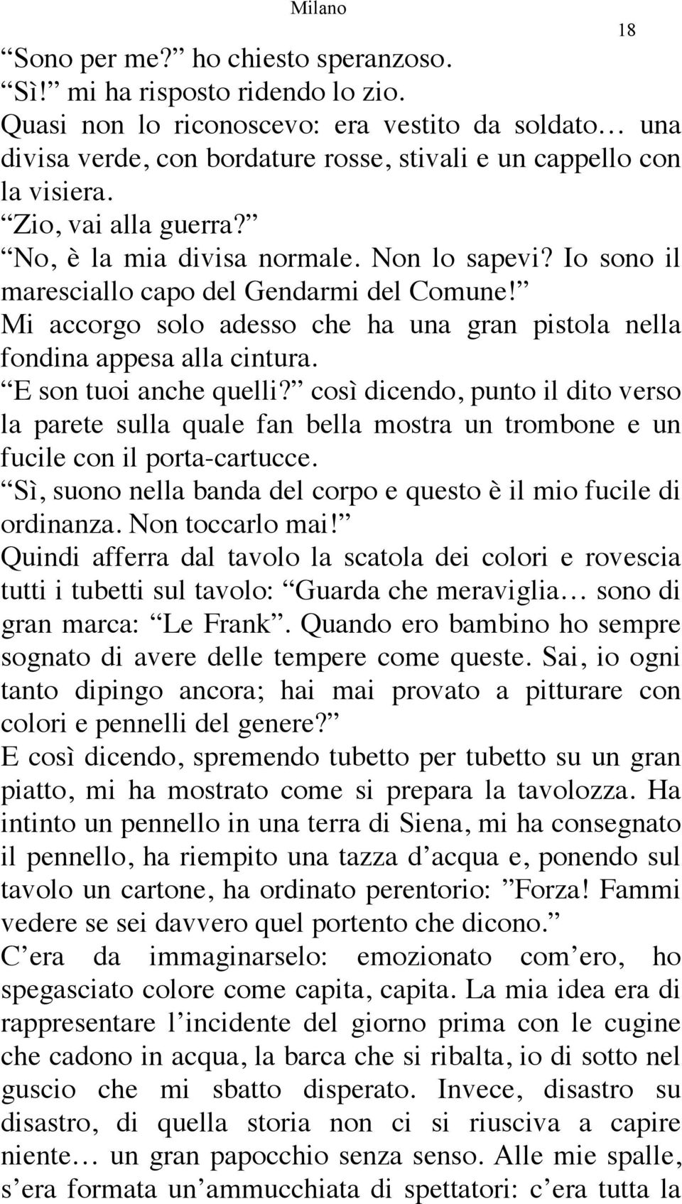 E son tuoi anche quelli? così dicendo, punto il dito verso la parete sulla quale fan bella mostra un trombone e un fucile con il porta-cartucce.