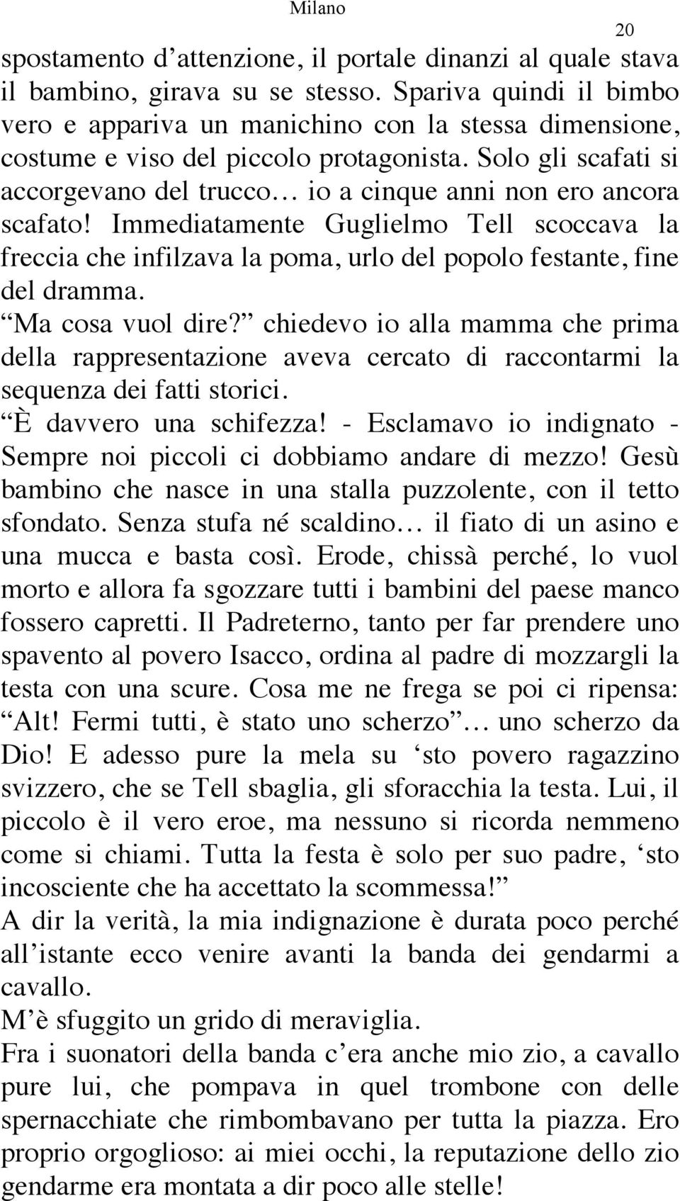 Solo gli scafati si accorgevano del trucco io a cinque anni non ero ancora scafato! Immediatamente Guglielmo Tell scoccava la freccia che infilzava la poma, urlo del popolo festante, fine del dramma.