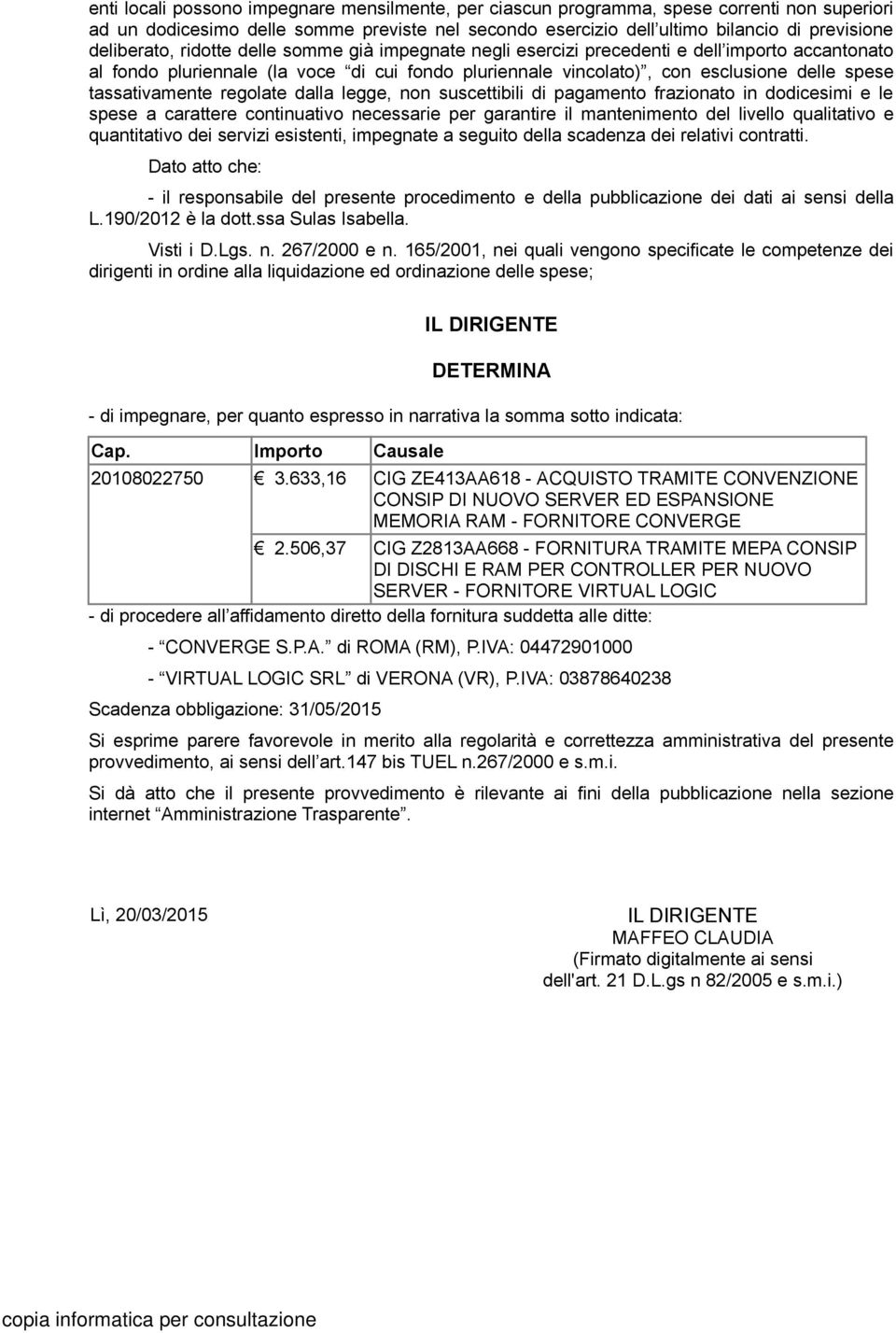 tassativamente regolate dalla legge, non suscettibili di pagamento frazionato in dodicesimi e le spese a carattere continuativo necessarie per garantire il mantenimento del livello qualitativo e