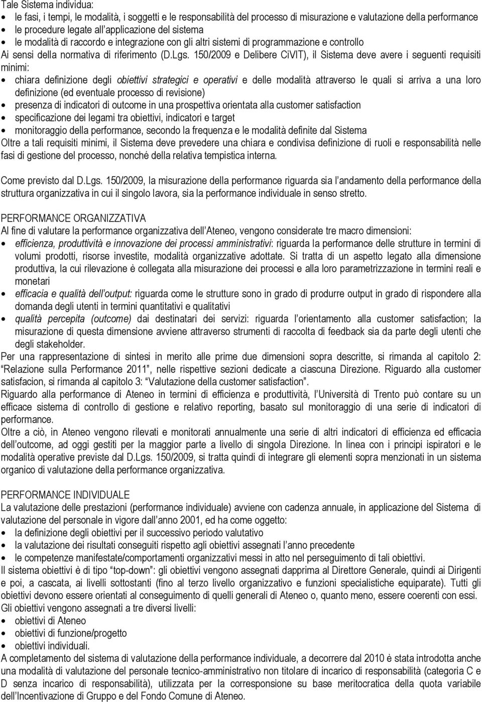 150/2009 e Delibere CiVIT), il Sistema deve avere i seguenti requisiti minimi: chiara definizione degli obiettivi strategici e operativi e delle modalità attraverso le quali si arriva a una loro