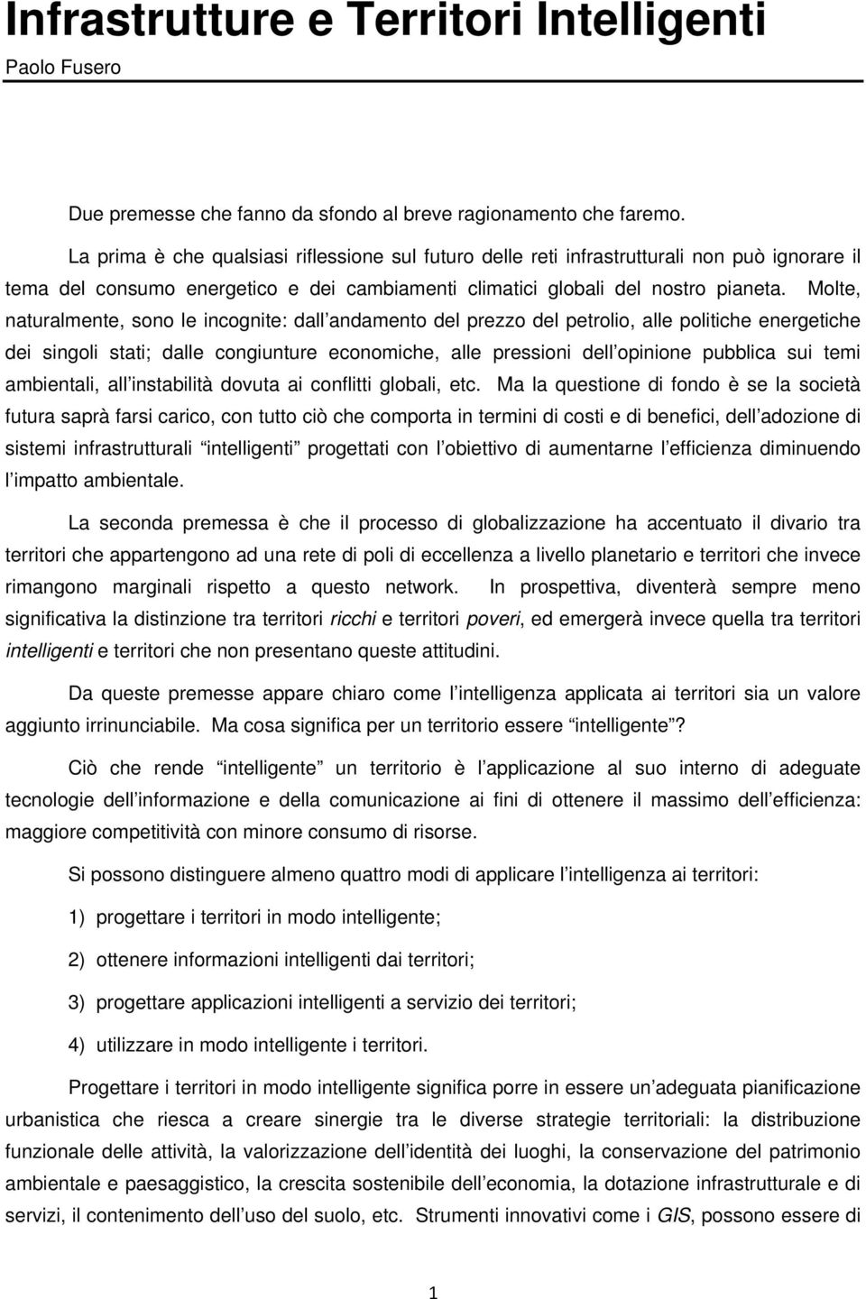 Molte, naturalmente, sono le incognite: dall andamento del prezzo del petrolio, alle politiche energetiche dei singoli stati; dalle congiunture economiche, alle pressioni dell opinione pubblica sui