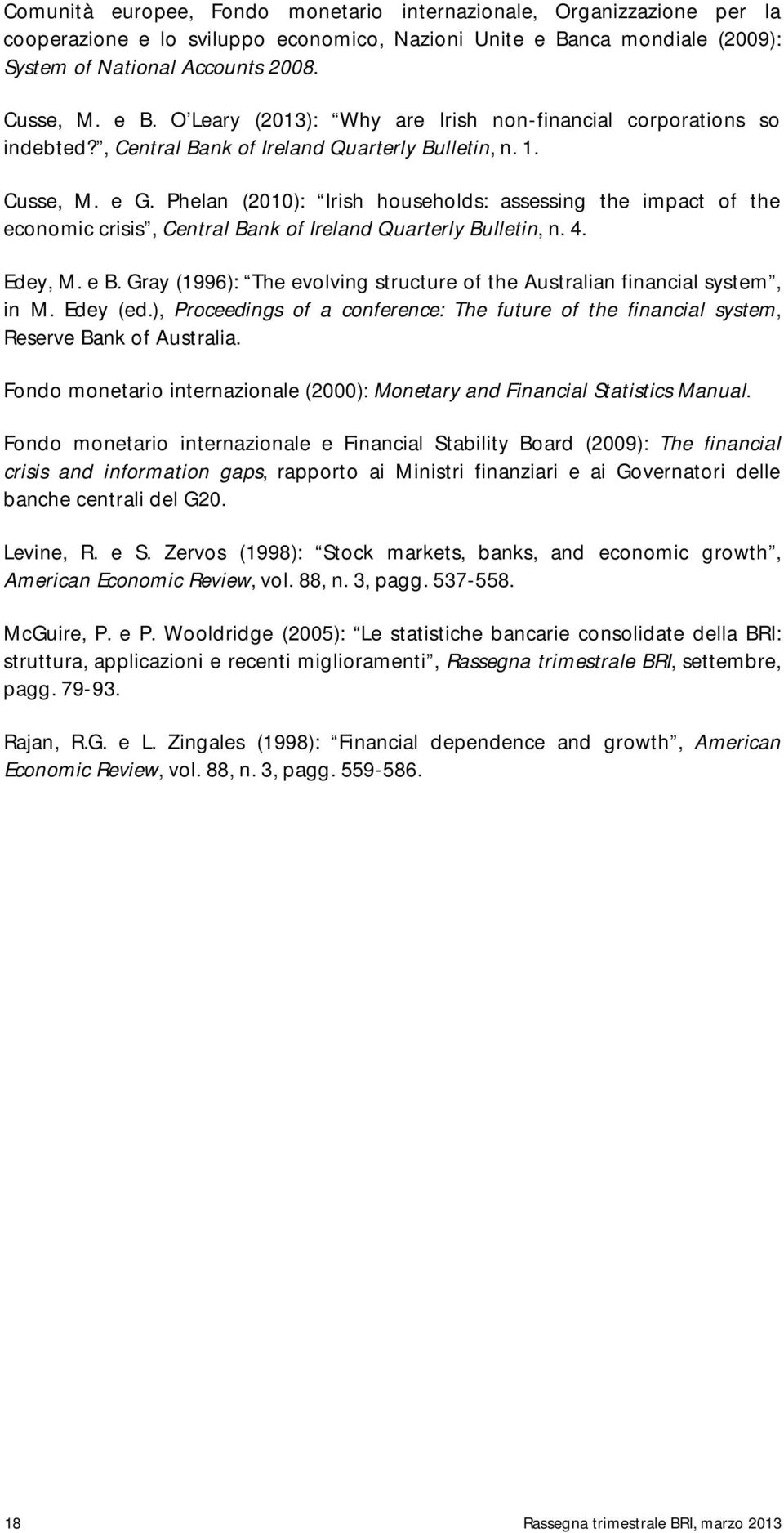 Edey, M. e B. Gray (1996): The evolving structure of the Australian financial system, in M. Edey (ed.), Proceedings of a conference: The future of the financial system, Reserve Bank of Australia.