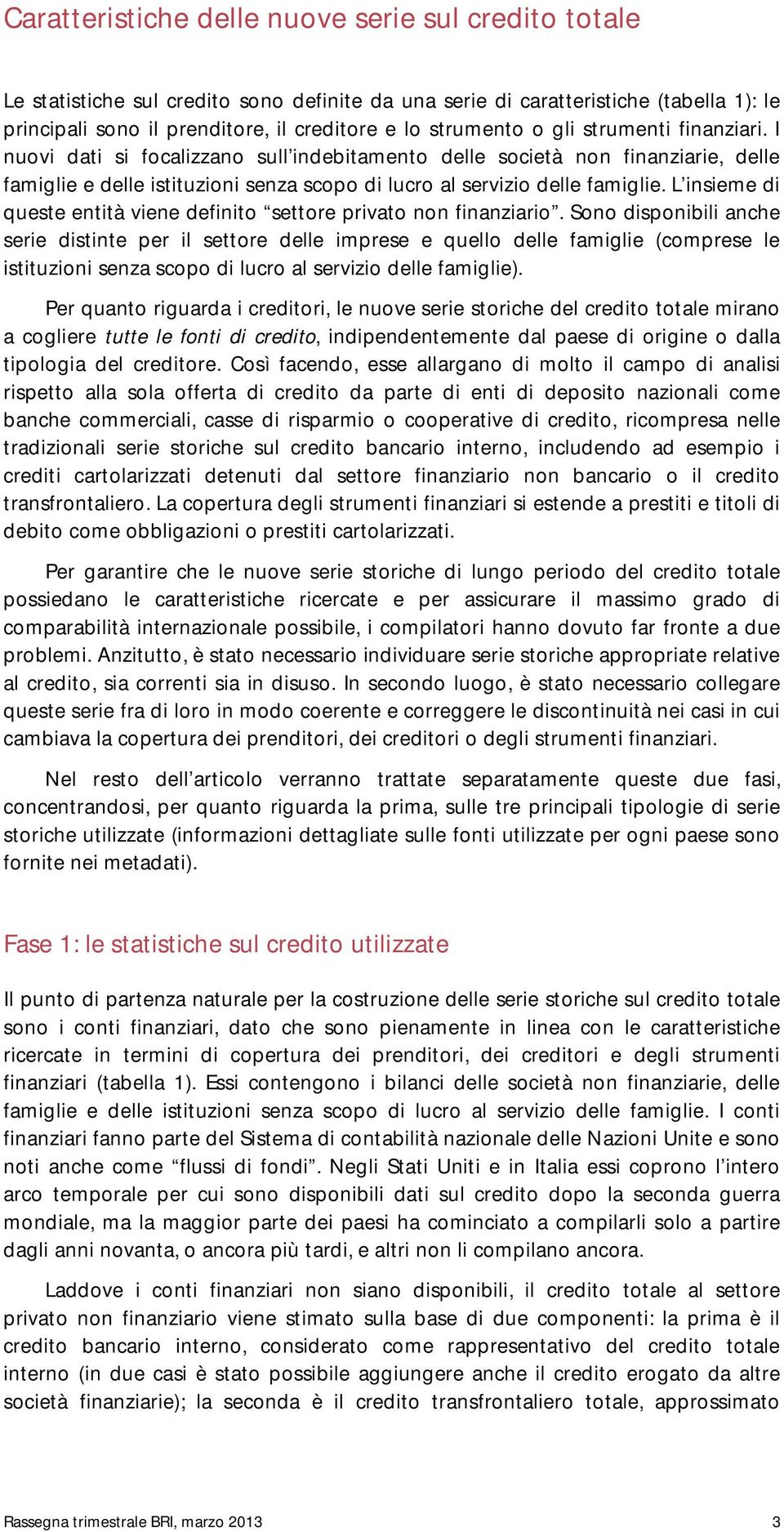 L insieme di queste entità viene definito settore privato non finanziario.