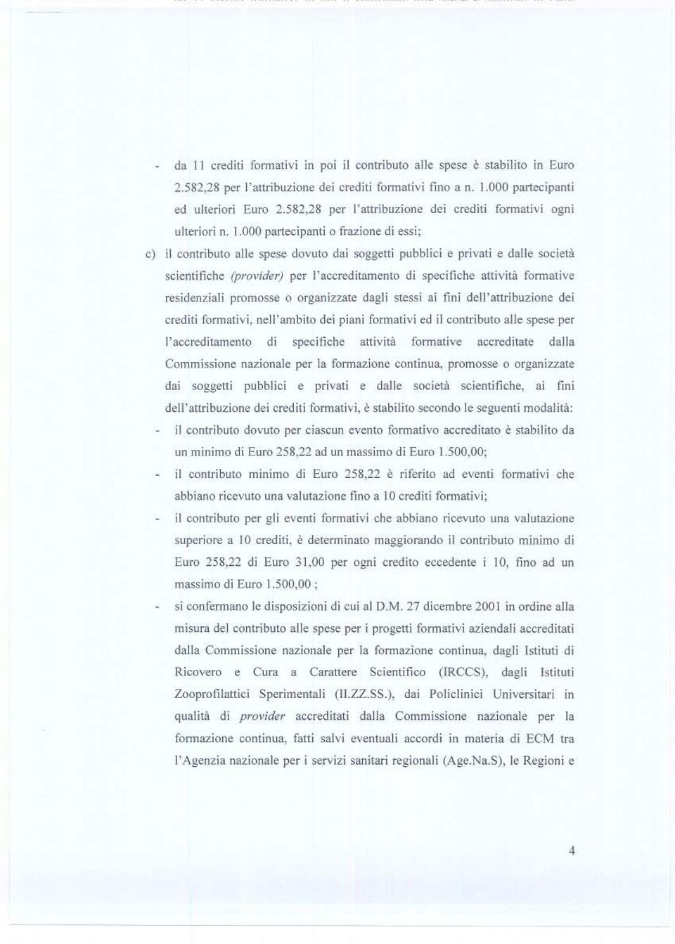 000 parteçipanti <) frazione di essi; c) il contributo alle spese dovuto dai soggetti pubblici e privati e dalle società scientifiche (provider) per l'accreditamento di specifiche attività fonnative