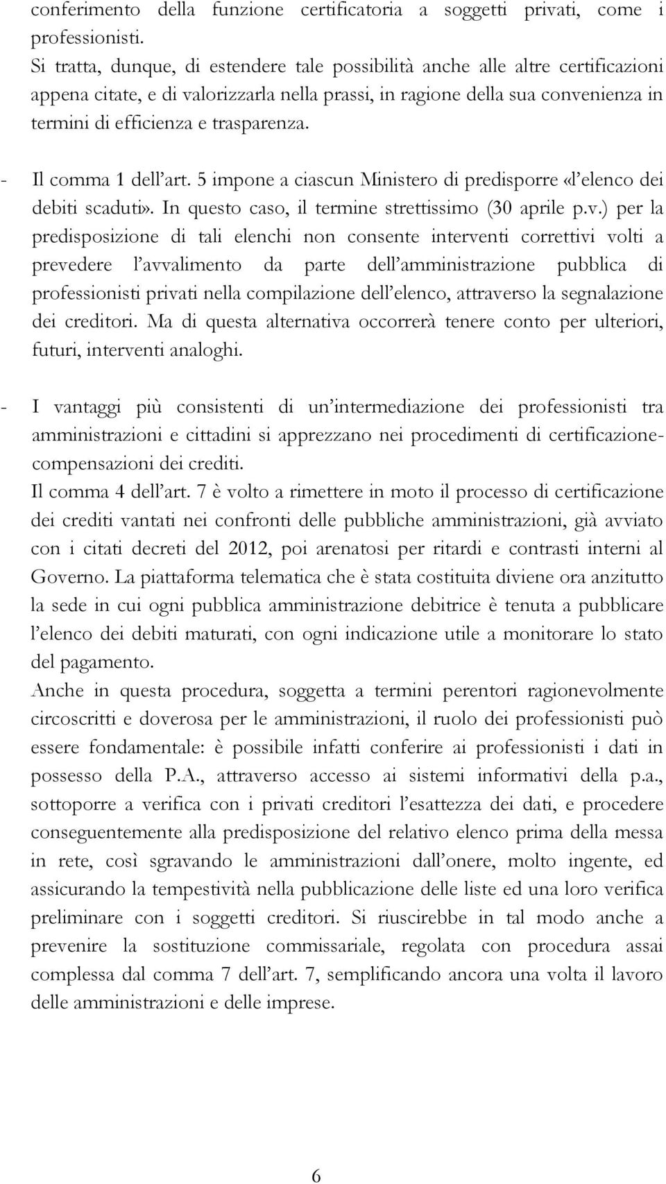 - Il comma 1 dell art. 5 impone a ciascun Ministero di predisporre «l elenco dei debiti scaduti». In questo caso, il termine strettissimo (30 aprile p.v.