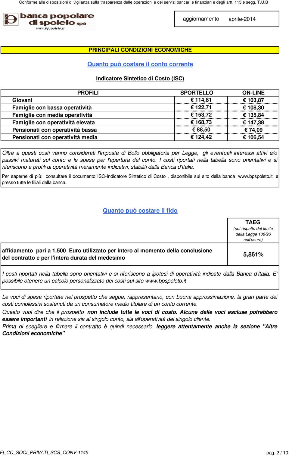 questi costi vanno considerati l'imposta di Bollo obbligatoria per Legge, gli eventuali interessi attivi e/o passivi maturati sul conto e le spese per l'apertura del conto.