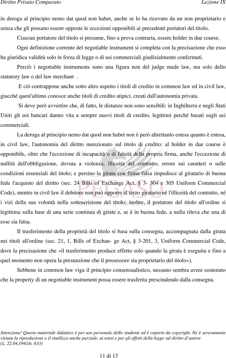 Ogni definizione corrente del negotiable instrument si completa con la precisazione che esso ha giuridica validità solo in forza di legge o di usi commerciali giudizialmente confermati.