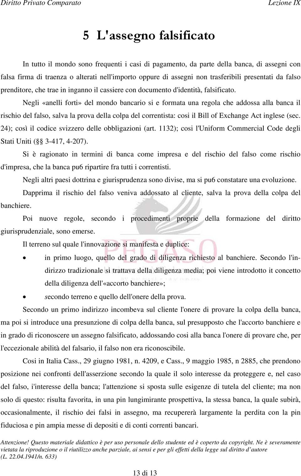 Negli «anelli forti» del mondo bancario si e formata una regola che addossa alla banca il rischio del falso, salva la prova della colpa del correntista: cosi il Bill of Exchange Act inglese (sec.