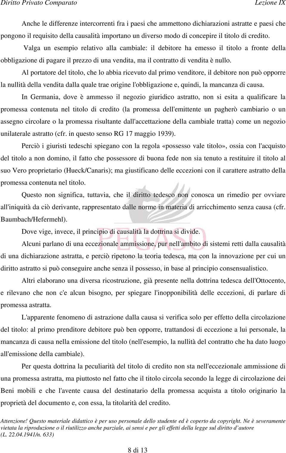 Al portatore del titolo, che lo abbia ricevuto dal primo venditore, il debitore non può opporre la nullità della vendita dalla quale trae origine l'obbligazione e, quindi, la mancanza di causa.